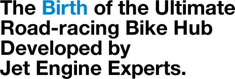 The Birth of the Ultimate Road-racing Bike Hub Developed by jet Engine Experts