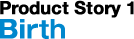 Product story1 Birth
